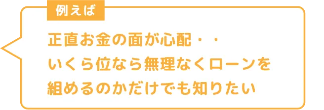 正直お金の面が心配・・いくら位の家なら無理なくローンを組めるのかだけでも知りたい